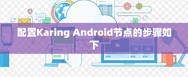 配置Karing Android节点的步骤如下