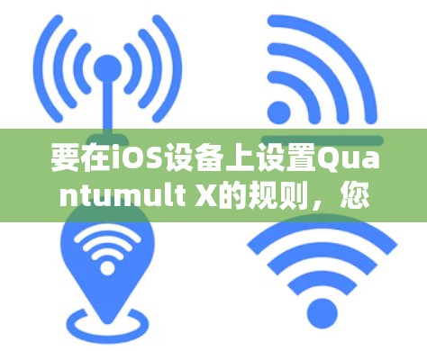 要在iOS设备上设置Quantumult X的规则，您可以按照以下步骤操作
