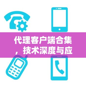 代理客户端合集，技术深度与应用实践