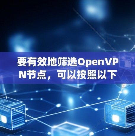 要有效地筛选OpenVPN节点，可以按照以下步骤进行