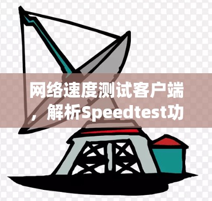 网络速度测试客户端，解析Speedtest功能与应用