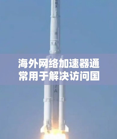 海外网络加速器通常用于解决访问国外网站时的速度慢、延迟大或被限制访问的问题。常见的设置方法有多种，以下是一些常见的方法和步骤