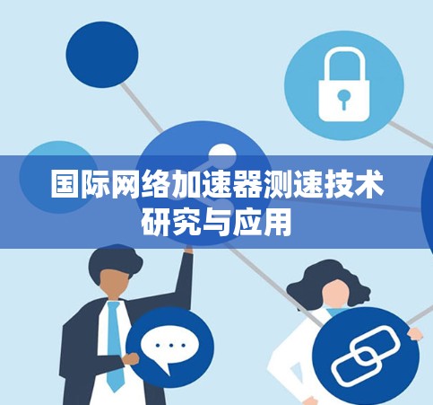 国际网络加速器测速技术研究与应用