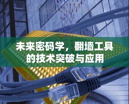 未来密码学，翻墙工具的技术突破与应用