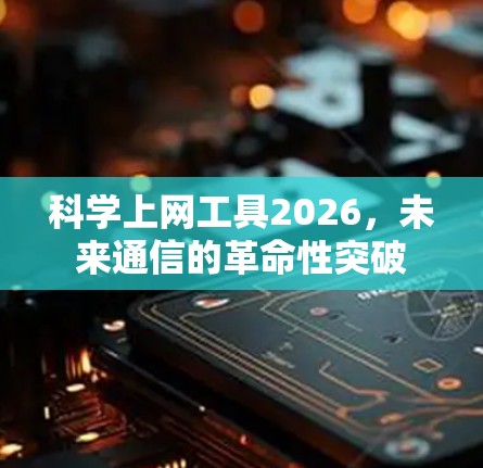 科学上网工具2026，未来通信的革命性突破