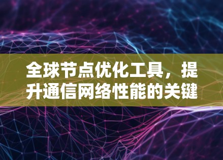 全球节点优化工具，提升通信网络性能的关键技术