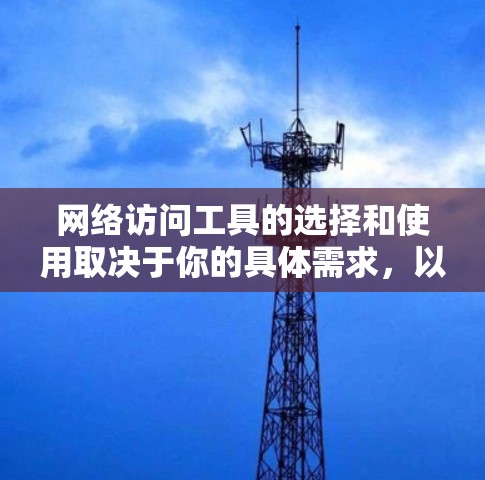 网络访问工具的选择和使用取决于你的具体需求，以下是一些常用的网络访问工具及其最新版本