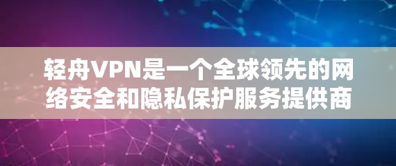 轻舟VPN是一个全球领先的网络安全和隐私保护服务提供商。为了帮助您安全下载轻舟VPN，我们提供以下详细指南