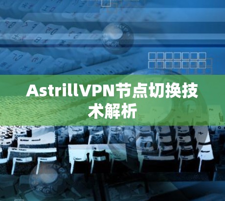 AstrillVPN节点切换技术解析