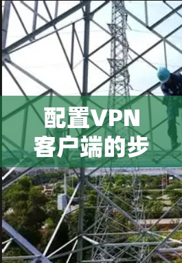 配置VPN客户端的步骤如下