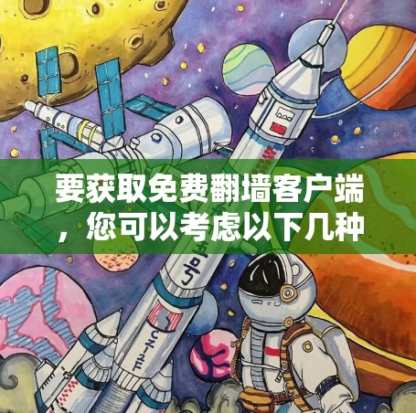 要获取免费翻墙客户端，您可以考虑以下几种方法和工具
