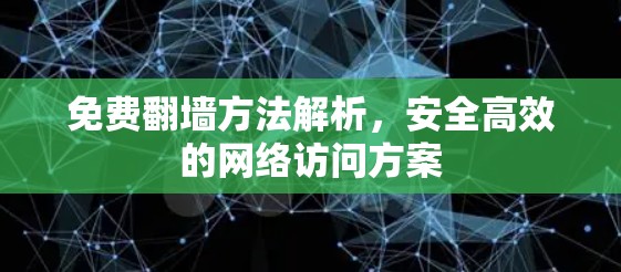 免费翻墙方法解析,安全高效的网络访问方案 免费翻墙方法解析,安全高效的网络访问方案