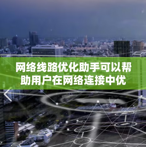 网络线路优化助手可以帮助用户在网络连接中优化带宽、减少延迟、提高稳定性等方面。以下是一些可能的方法和工具