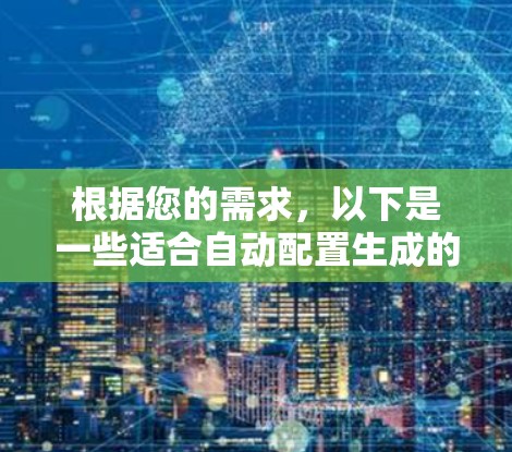 根据您的需求，以下是一些适合自动配置生成的工具和方法，帮助您轻松管理配置文件