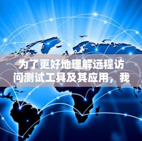 为了更好地理解远程访问测试工具及其应用，我可以按照以下结构整理信息