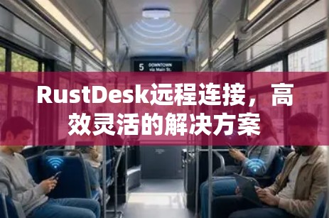 RustDesk远程连接，高效灵活的解决方案