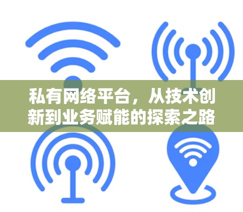 私有网络平台，从技术创新到业务赋能的探索之路