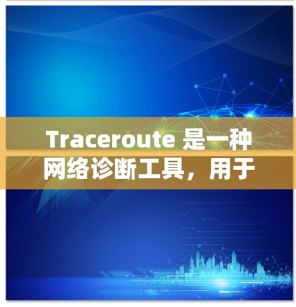 Traceroute 是一种网络诊断工具，用于测试网络连接的性能和路径。它可以帮助你了解数据包从一个点到另一个点的路径，并测量传输速度。以下是一些获取Traceroute工具的方法