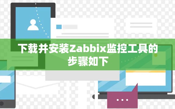 下载并安装Zabbix监控工具的步骤如下