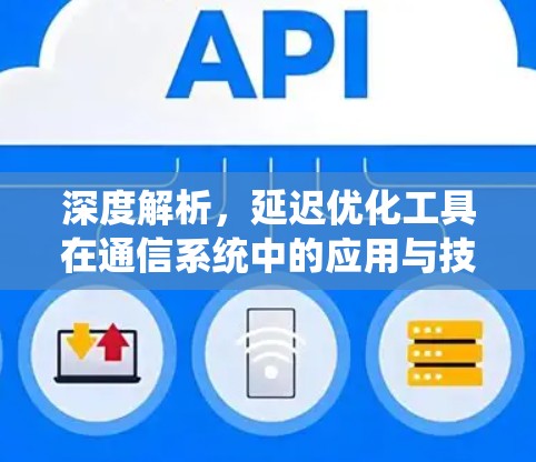 深度解析，延迟优化工具在通信系统中的应用与技术探索