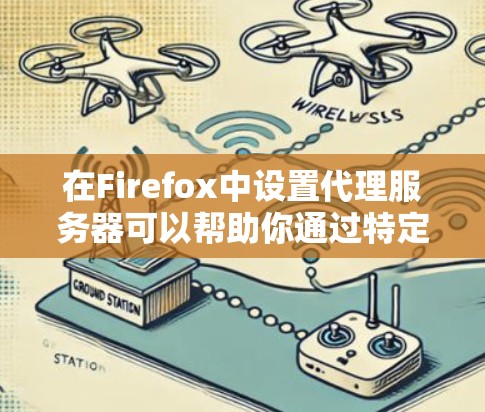 在Firefox中设置代理服务器可以帮助你通过特定的网络代理访问互联网。以下是详细的设置步骤