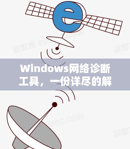 Windows网络诊断工具,一份详尽的解决方案 Windows网络诊断工具,一份详尽的解决方案