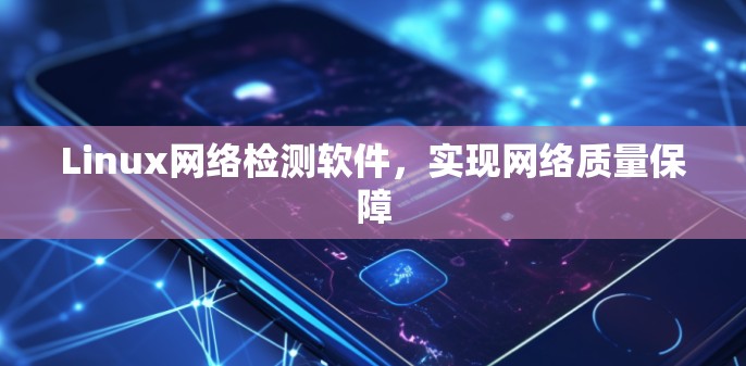 Linux网络检测软件,实现网络质量保障 Linux网络检测软件,实现网络质量保障