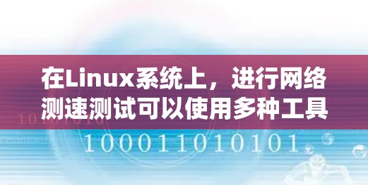 在Linux系统上，进行网络测速测试可以使用多种工具，每种工具适用于不同的场景。以下是根据测试需求推荐的网络测速工具