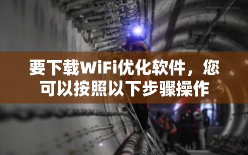 要下载WiFi优化软件，您可以按照以下步骤操作