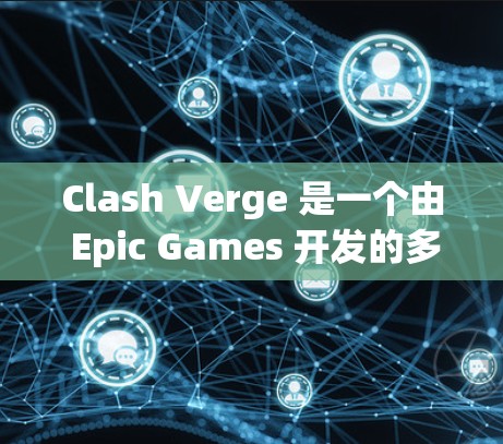 Clash Verge 是一个由 Epic Games 开发的多人在线游戏，结合了射击和策略元素，提供丰富的游戏内容和创新的机制。以下是对 Clash Verge 的详细分析